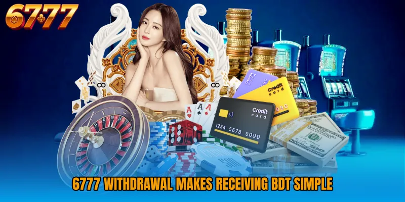 6777 Withdrawal makes receiving BDT simple