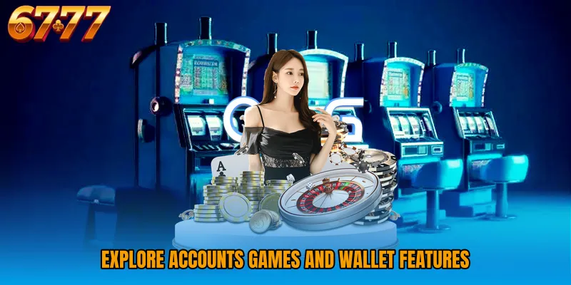 Explore accounts games and wallet features