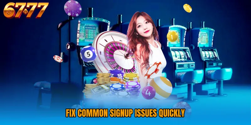 Fix common signup issues quickly