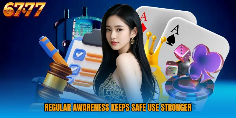 Regular awareness keeps safe use stronger